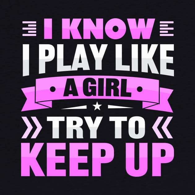 i know i play like a girl try to keep up by TheDesignDepot